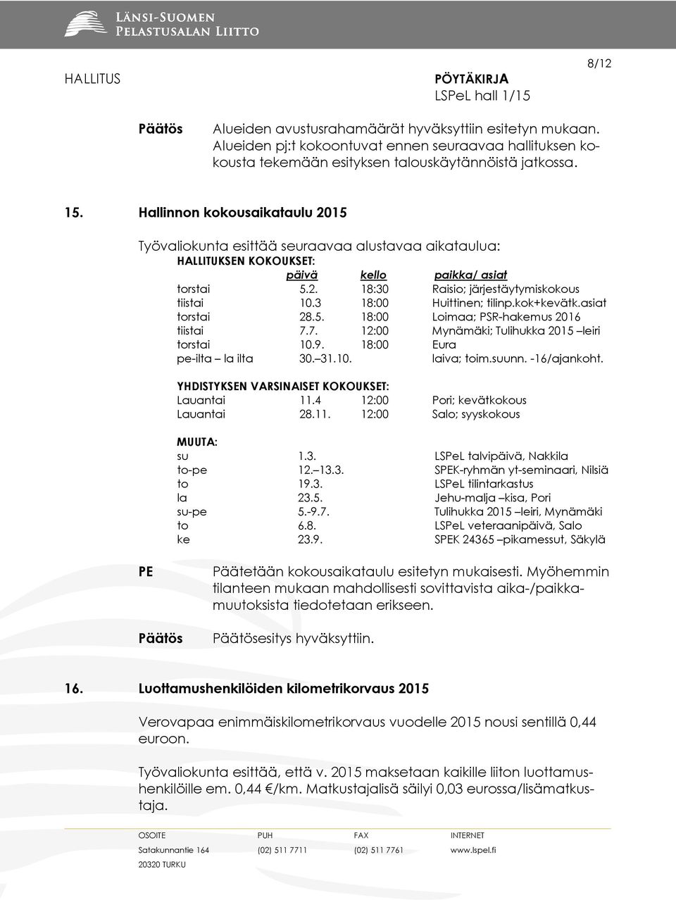 3 18:00 Huittinen; tilinp.kok+kevätk.asiat torstai 28.5. 18:00 Loimaa; PSR-hakemus 2016 tiistai 7.7. 12:00 Mynämäki; Tulihukka 2015 leiri torstai 10.9. 18:00 Eura pe-ilta la ilta 30. 31.10. laiva; toim.