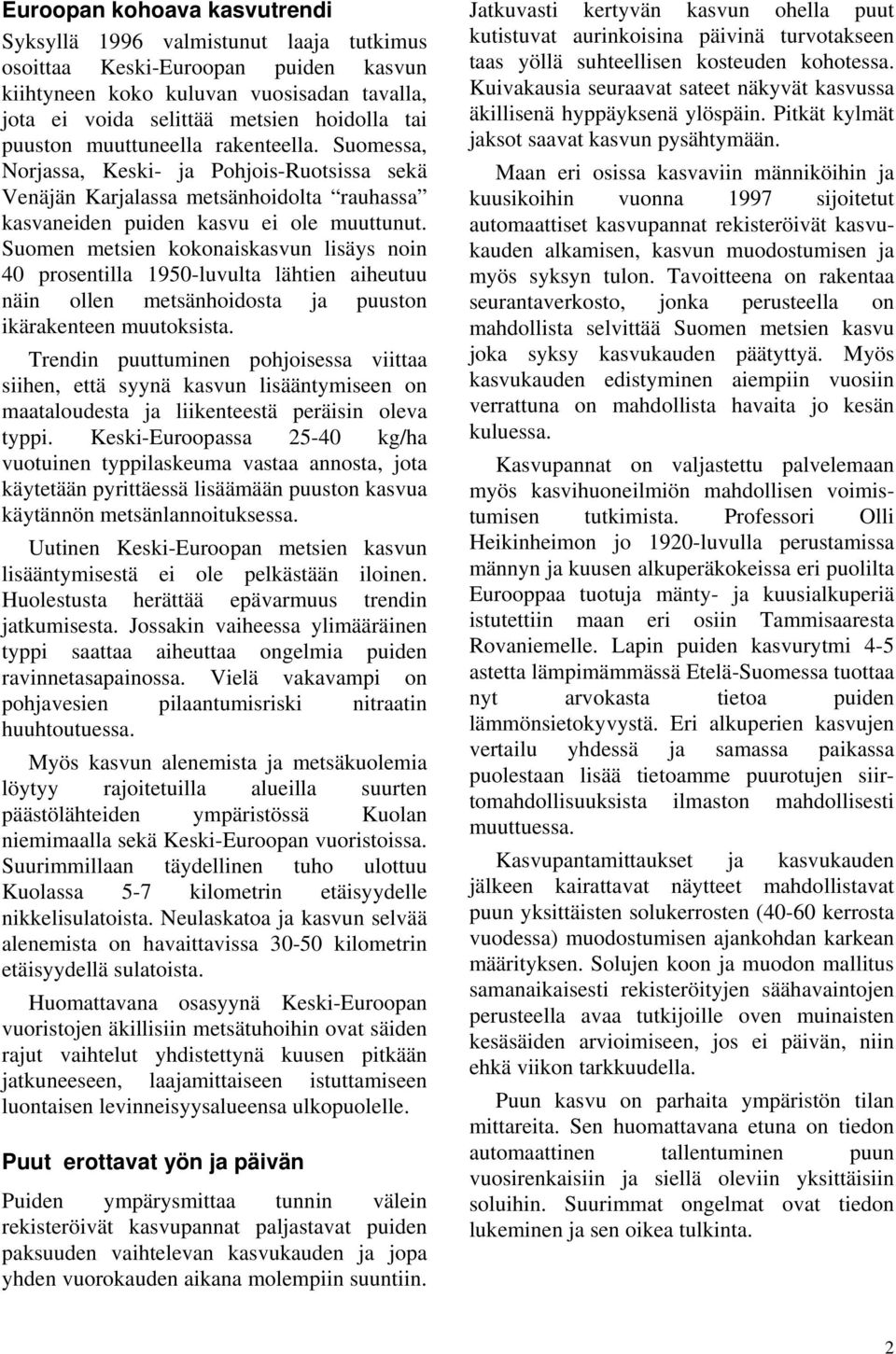 Suomen metsien kokonaiskasvun lisäys noin 40 prosentilla 1950-luvulta lähtien aiheutuu näin ollen metsänhoidosta ja puuston ikärakenteen muutoksista.