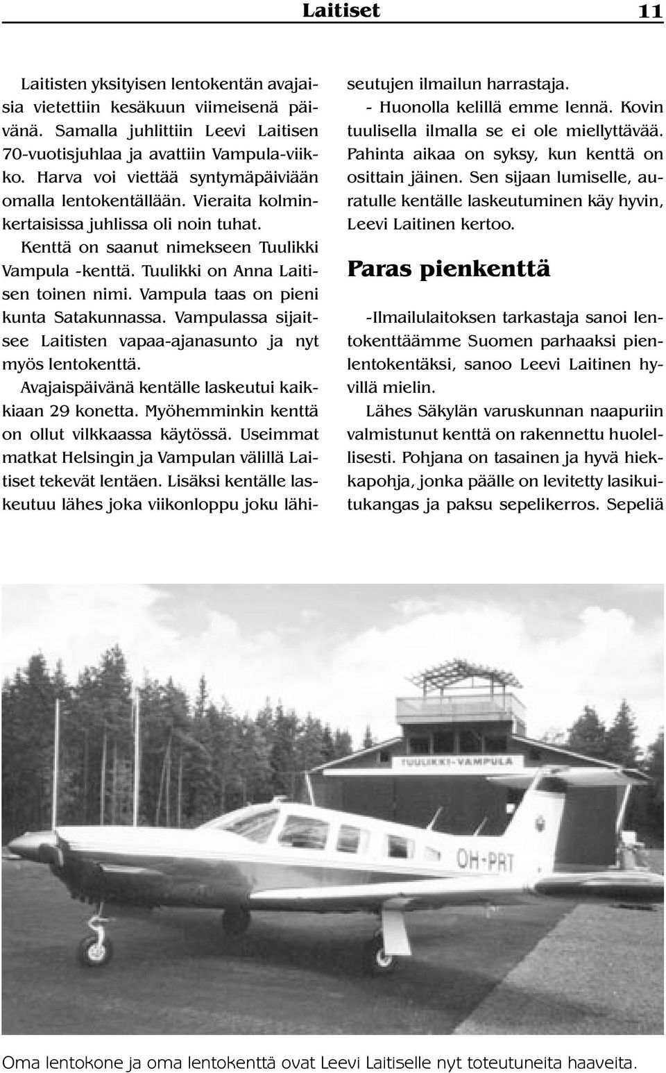 Tuulikki on Anna Laitisen toinen nimi. Vampula taas on pieni kunta Satakunnassa. Vampulassa sijaitsee Laitisten vapaa-ajanasunto ja nyt myös lentokenttä.