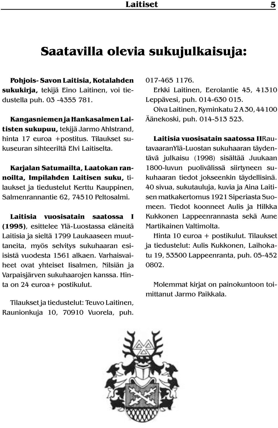 Karjalan Satumailta, Laatokan rannoilta, Impilahden Laitisen suku, tilaukset ja tiedustelut Kerttu Kauppinen, Salmenrannantie 62, 74510 Peltosalmi.