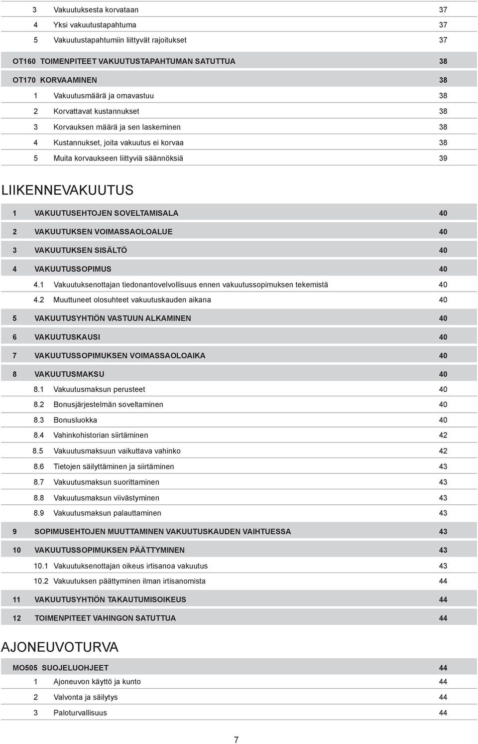 VAKUUTUSEHTOJEN SOVELTAMISALA 40 2 VAKUUTUKSEN VOIMASSAOLOALUE 40 3 VAKUUTUKSEN SISÄLTÖ 40 4 VAKUUTUSSOPIMUS 40 4.1 Vakuutuksenottajan tiedonantovelvollisuus ennen vakuutussopimuksen tekemistä 40 4.