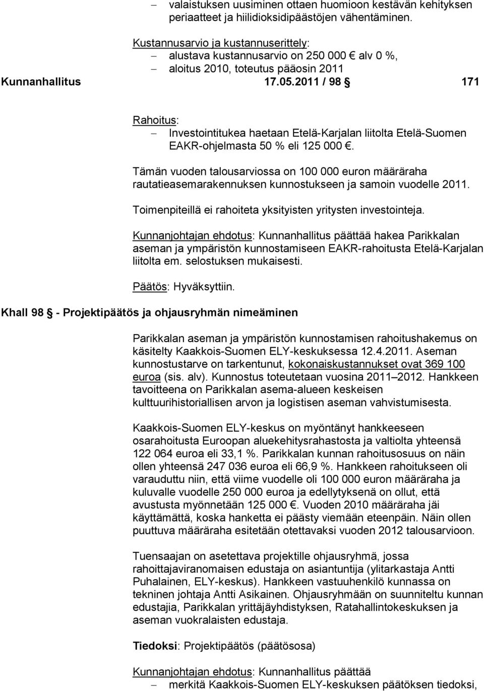2011 / 98 171 Rahoitus: Investointitukea haetaan Etelä-Karjalan liitolta Etelä-Suomen EAKR-ohjelmasta 50 % eli 125 000.