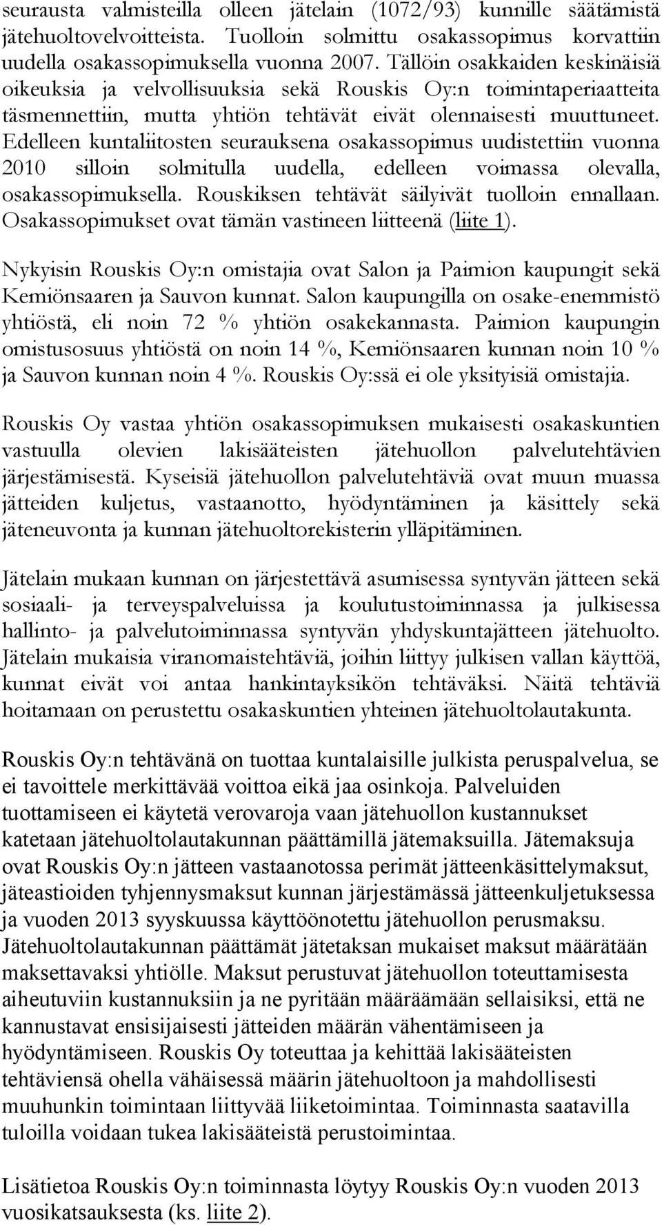 Edelleen kuntaliitosten seurauksena osakassopimus uudistettiin vuonna 2010 silloin solmitulla uudella, edelleen voimassa olevalla, osakassopimuksella. Rouskiksen tehtävät säilyivät tuolloin ennallaan.