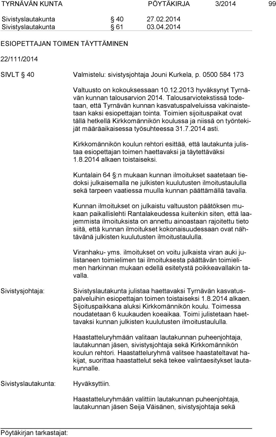 Talousarviotekstissä to detaan, että Tyrnävän kunnan kasvatuspalveluissa va ki nais tetaan kaksi esiopettajan tointa.