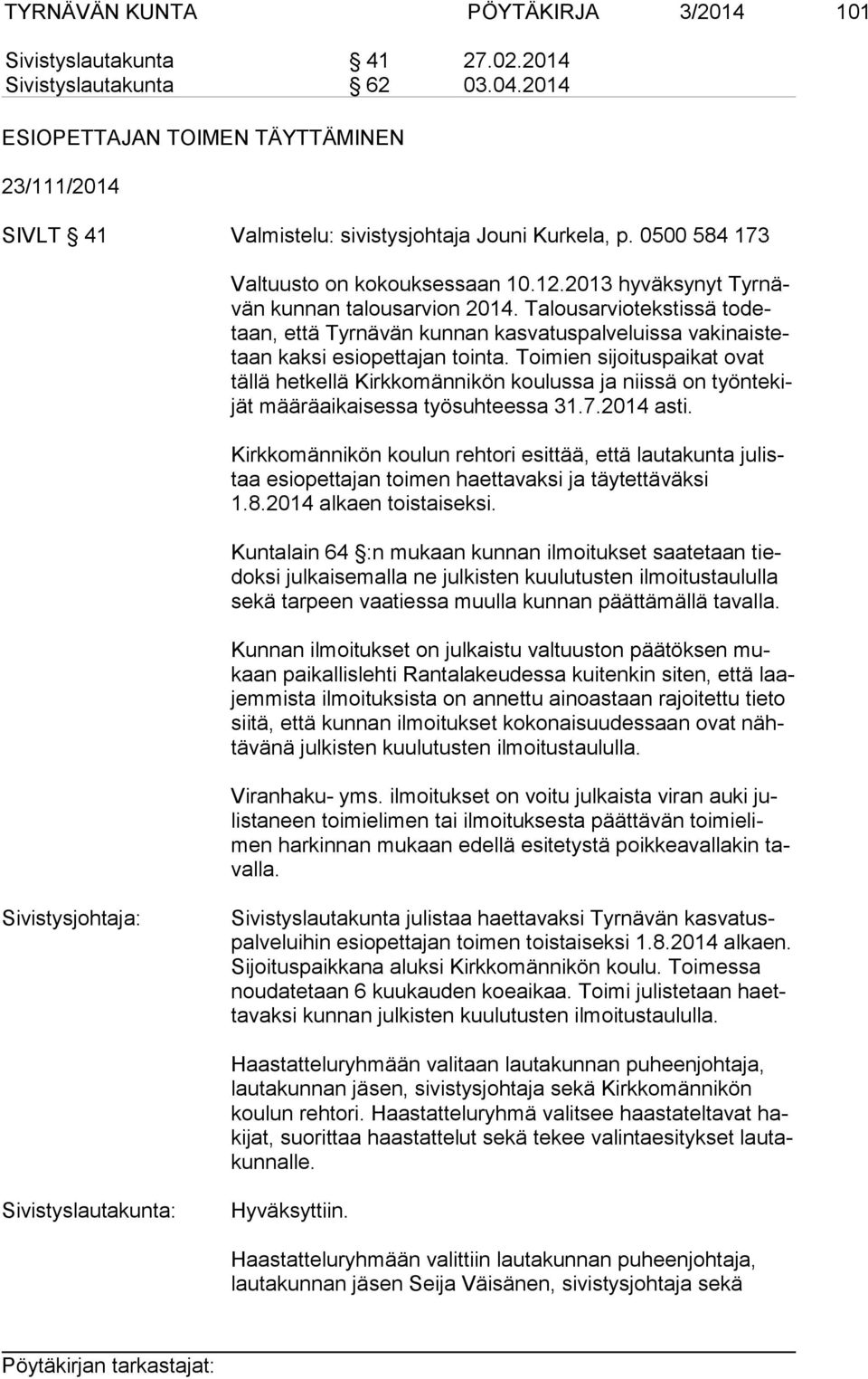 2013 hyväksynyt Tyr nävän kunnan talousarvion 2014. Talousarviotekstissä to detaan, että Tyrnävän kunnan kasvatuspalveluissa va ki nais tetaan kaksi esiopettajan tointa.