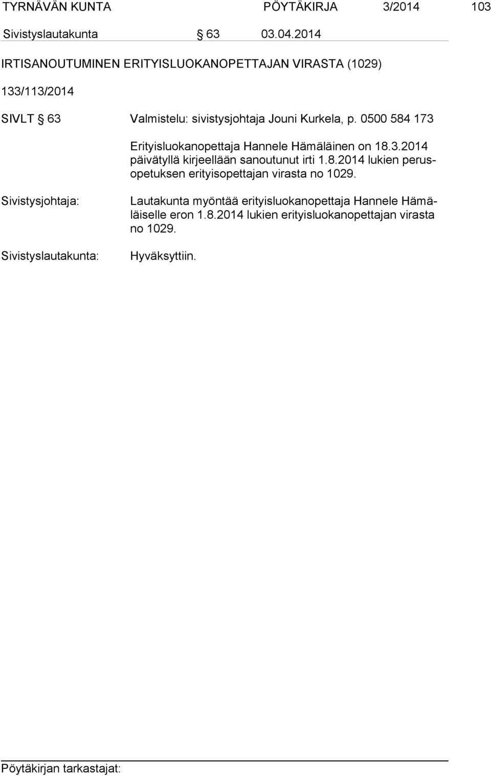 0500 584 173 Erityisluokanopettaja Hannele Hämäläinen on 18.3.2014 päi vä tyl lä kirjeellään sanoutunut irti 1.8.2014 lukien pe rusope tuk sen erityisopettajan virasta no 1029.