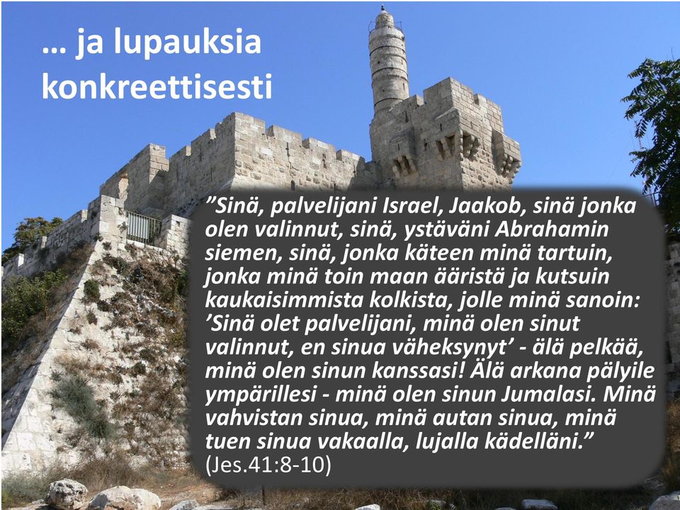 palvelijani, minä olen sinut valinnut, en sinua väheksynyt - älä pelkää, minä olen sinun kanssasi!