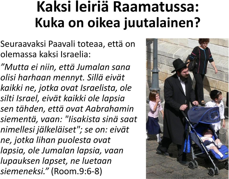 Sillä eivät kaikki ne, jotka ovat Israelista, ole silti Israel, eivät kaikki ole lapsia sen tähden, että ovat