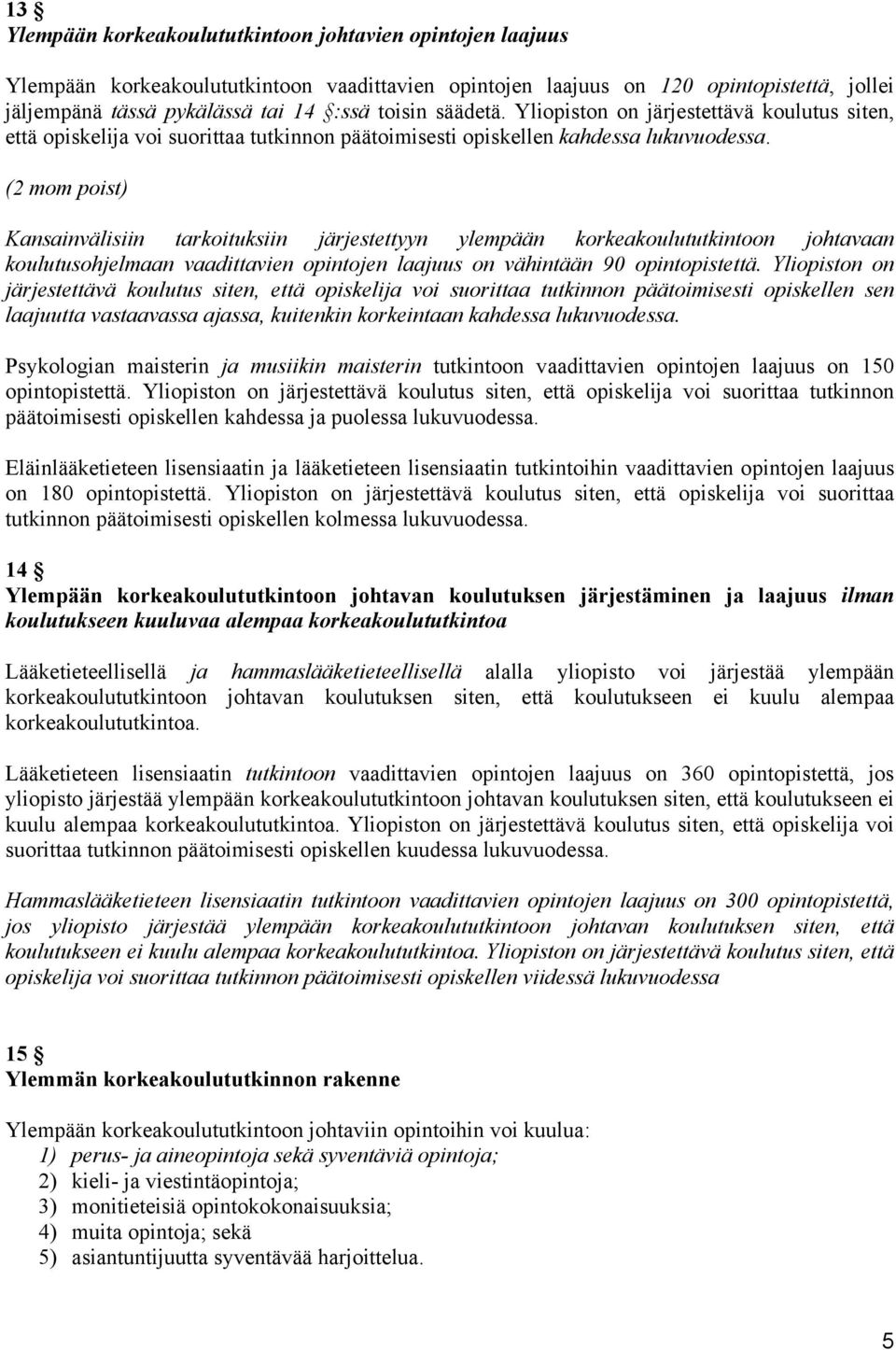 (2 mom poist) Kansainvälisiin tarkoituksiin järjestettyyn ylempään korkeakoulututkintoon johtavaan koulutusohjelmaan vaadittavien opintojen laajuus on vähintään 90 opintopistettä.