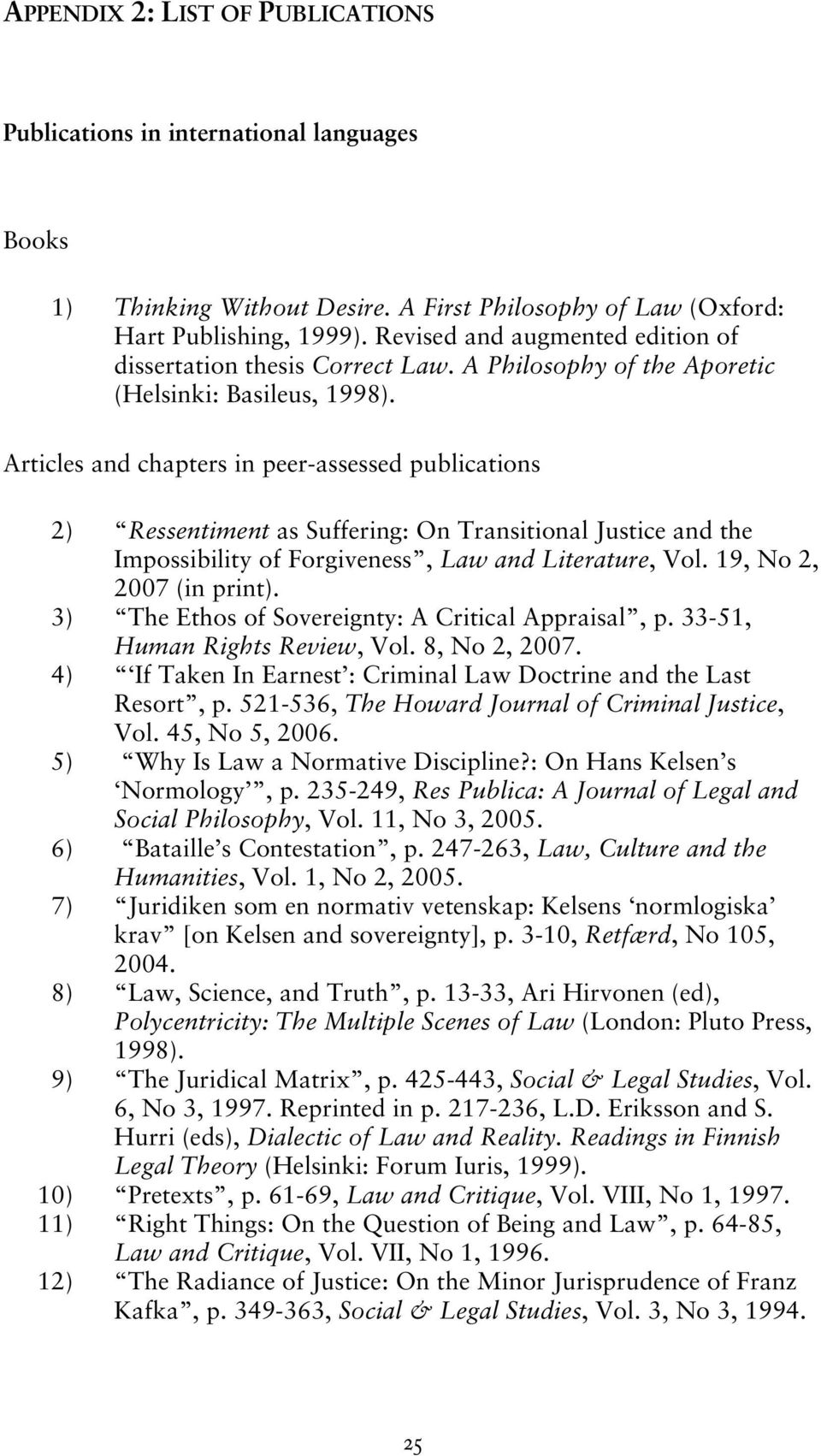 Articles and chapters in peer-assessed publications 2) Ressentiment as Suffering: On Transitional Justice and the Impossibility of Forgiveness, Law and Literature, Vol. 19, No 2, 2007 (in print).
