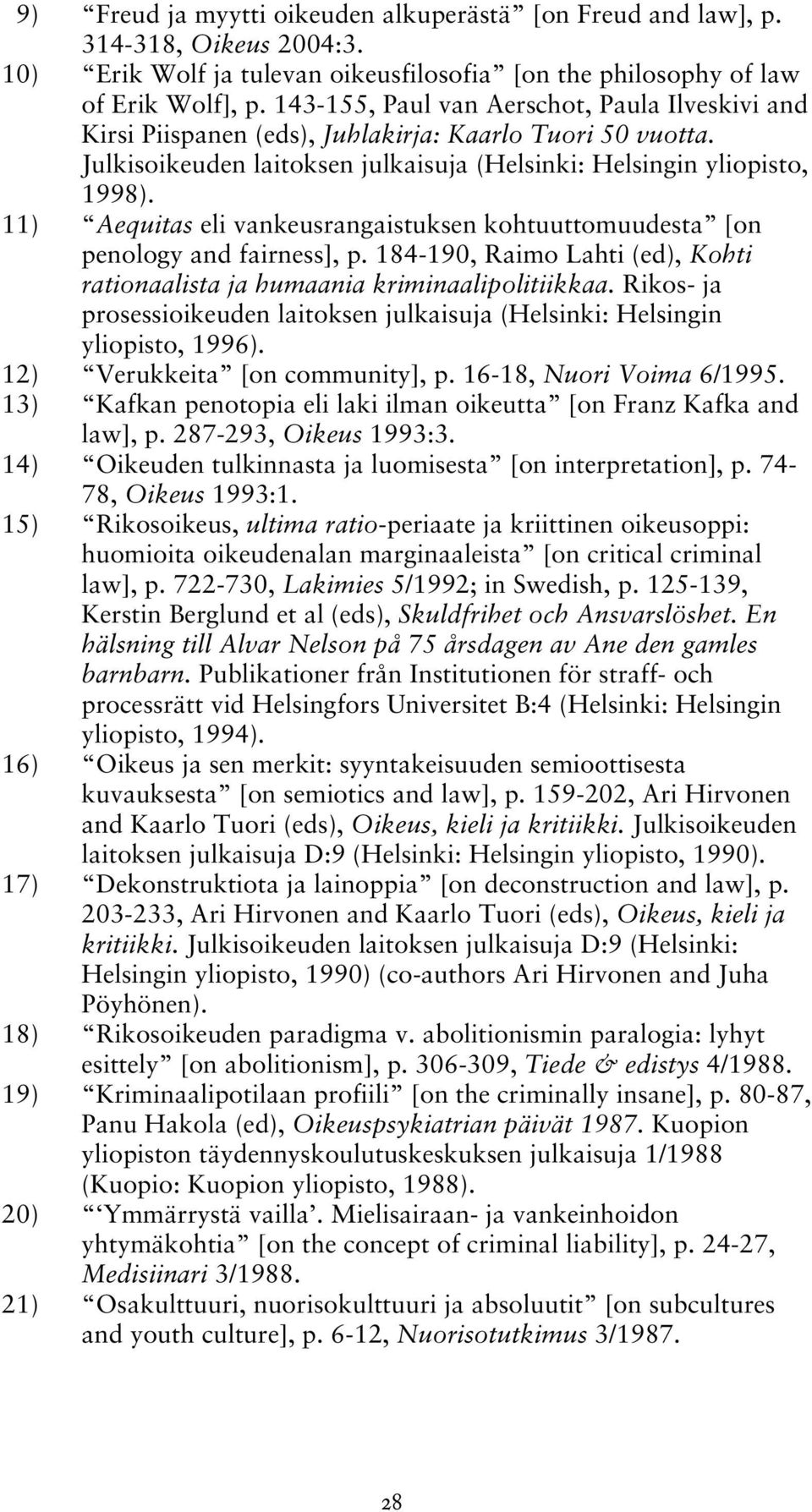 11) Aequitas eli vankeusrangaistuksen kohtuuttomuudesta [on penology and fairness], p. 184-190, Raimo Lahti (ed), Kohti rationaalista ja humaania kriminaalipolitiikkaa.