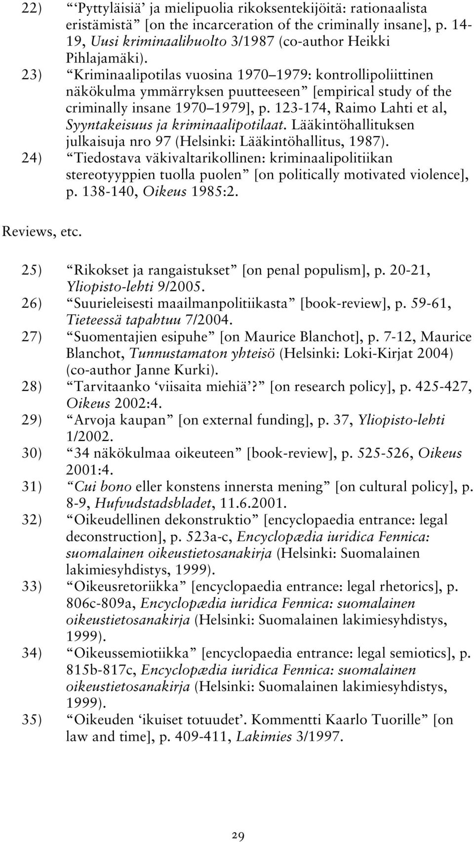 123-174, Raimo Lahti et al, Syyntakeisuus ja kriminaalipotilaat. Lääkintöhallituksen julkaisuja nro 97 (Helsinki: Lääkintöhallitus, 1987).
