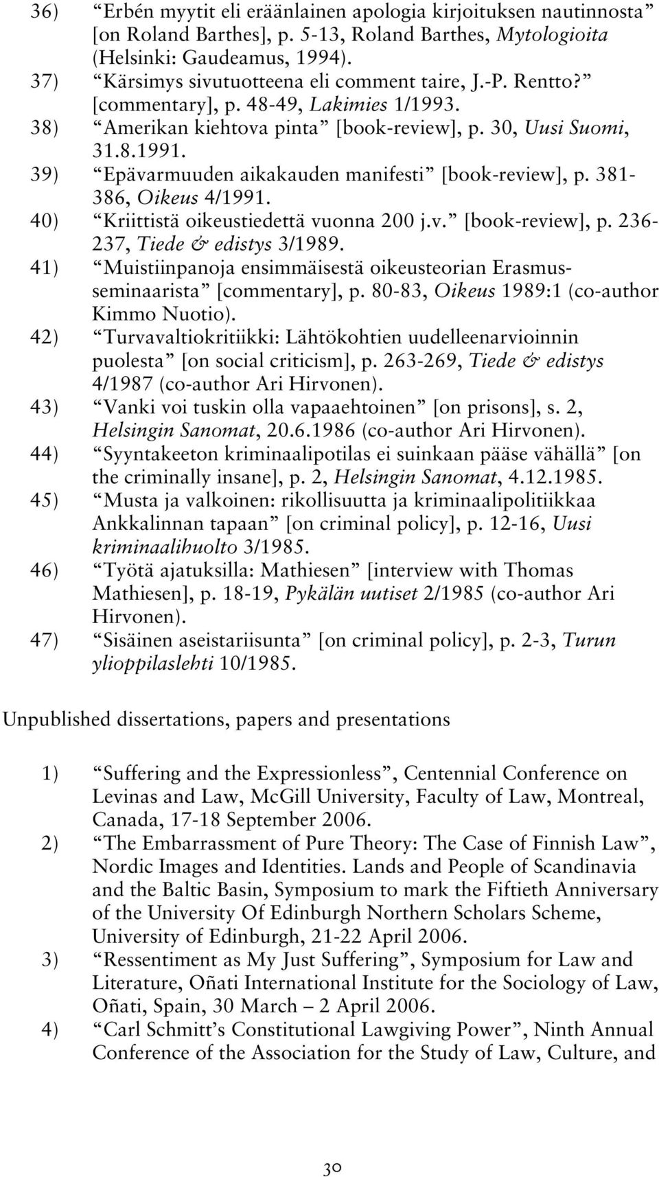 39) Epävarmuuden aikakauden manifesti [book-review], p. 381-386, Oikeus 4/1991. 40) Kriittistä oikeustiedettä vuonna 200 j.v. [book-review], p. 236-237, Tiede & edistys 3/1989.