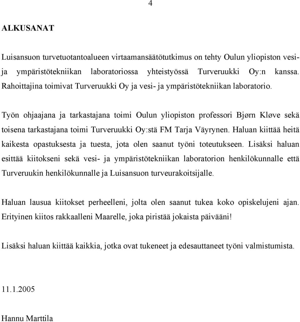 Työn ohjaajana ja tarkastajana toimi Oulun yliopiston professori Bjørn Kløve sekä toisena tarkastajana toimi Turveruukki Oy:stä FM Tarja Väyrynen.
