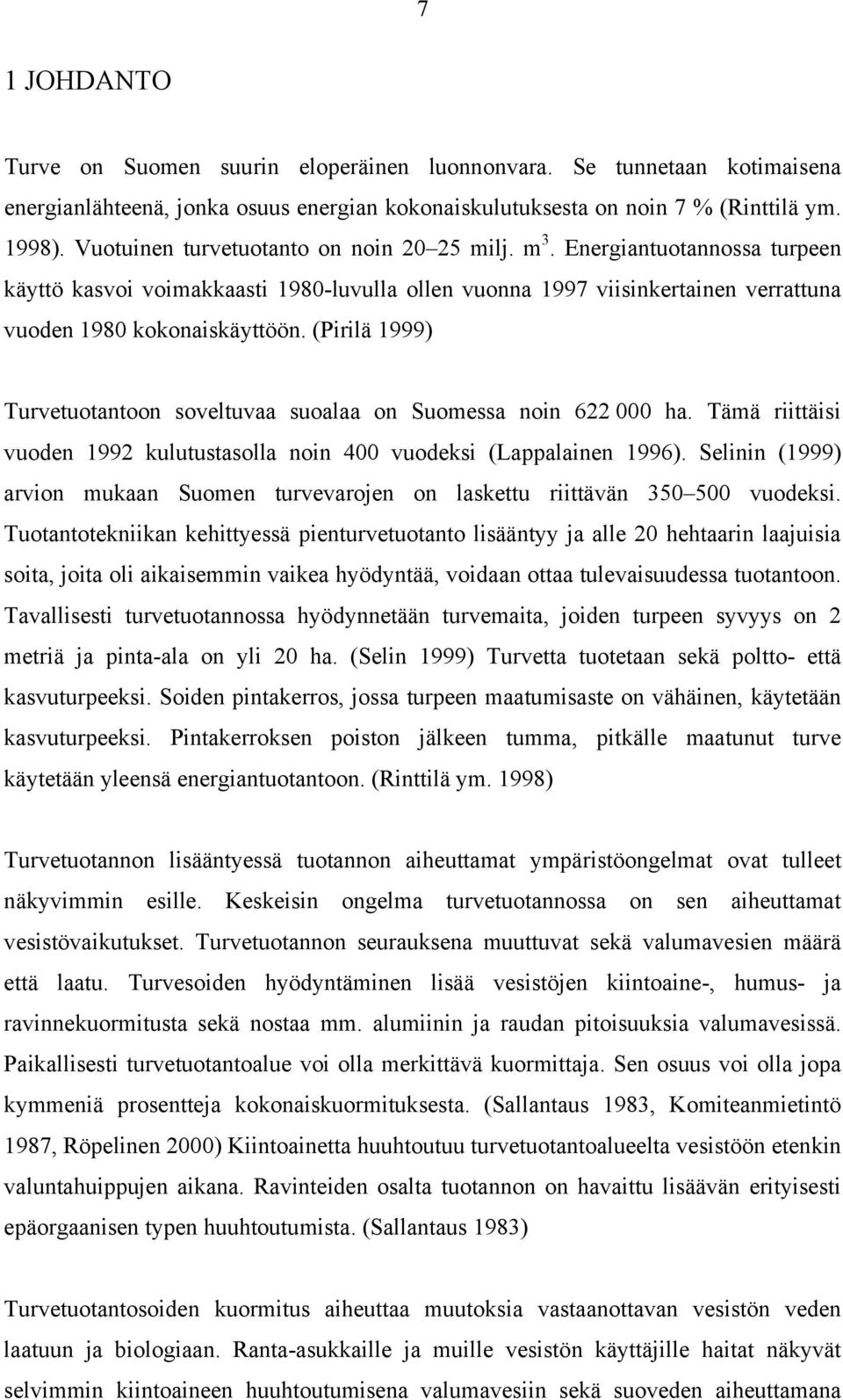 (Pirilä 1999) Turvetuotantoon soveltuvaa suoalaa on Suomessa noin 622 ha. Tämä riittäisi vuoden 1992 kulutustasolla noin 4 vuodeksi (Lappalainen 1996).