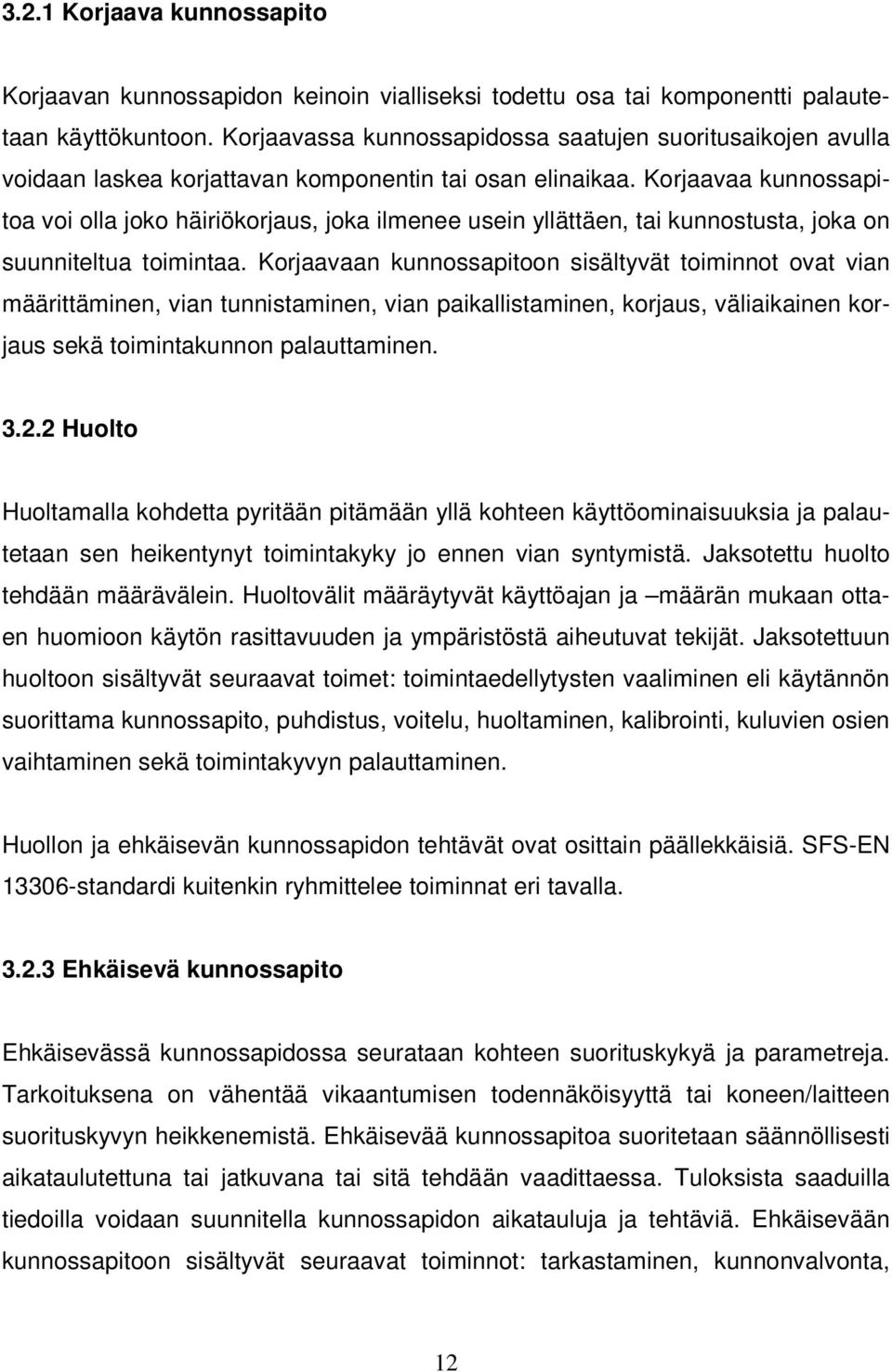 Korjaavaa kunnossapitoa voi olla joko häiriökorjaus, joka ilmenee usein yllättäen, tai kunnostusta, joka on suunniteltua toimintaa.