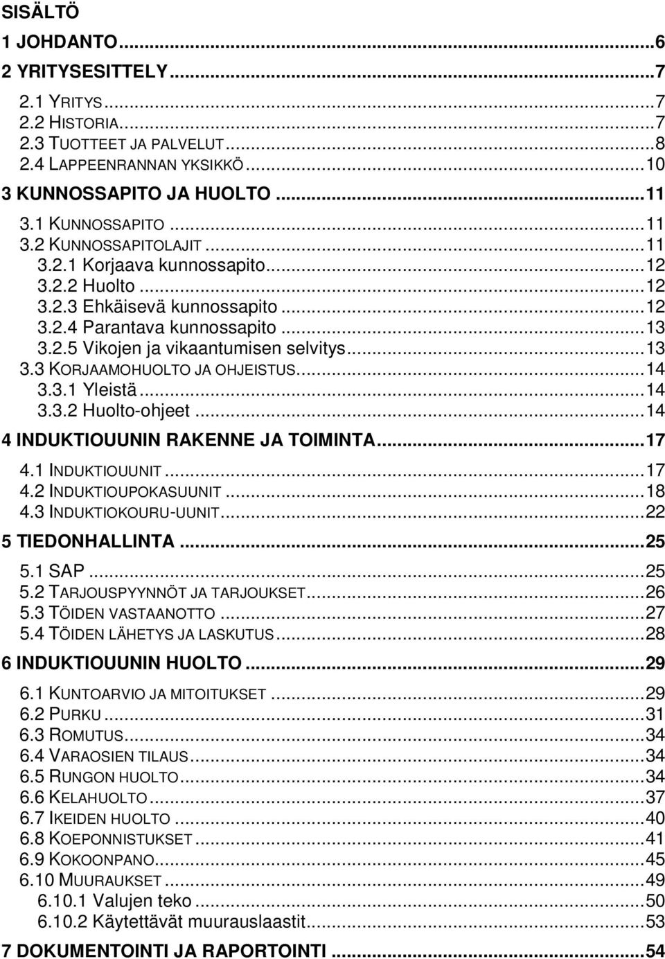.. 14 3.3.1 Yleistä... 14 3.3.2 Huolto-ohjeet... 14 4 INDUKTIOUUNIN RAKENNE JA TOIMINTA... 17 4.1 INDUKTIOUUNIT... 17 4.2 INDUKTIOUPOKASUUNIT... 18 4.3 INDUKTIOKOURU-UUNIT... 22 5 TIEDONHALLINTA.