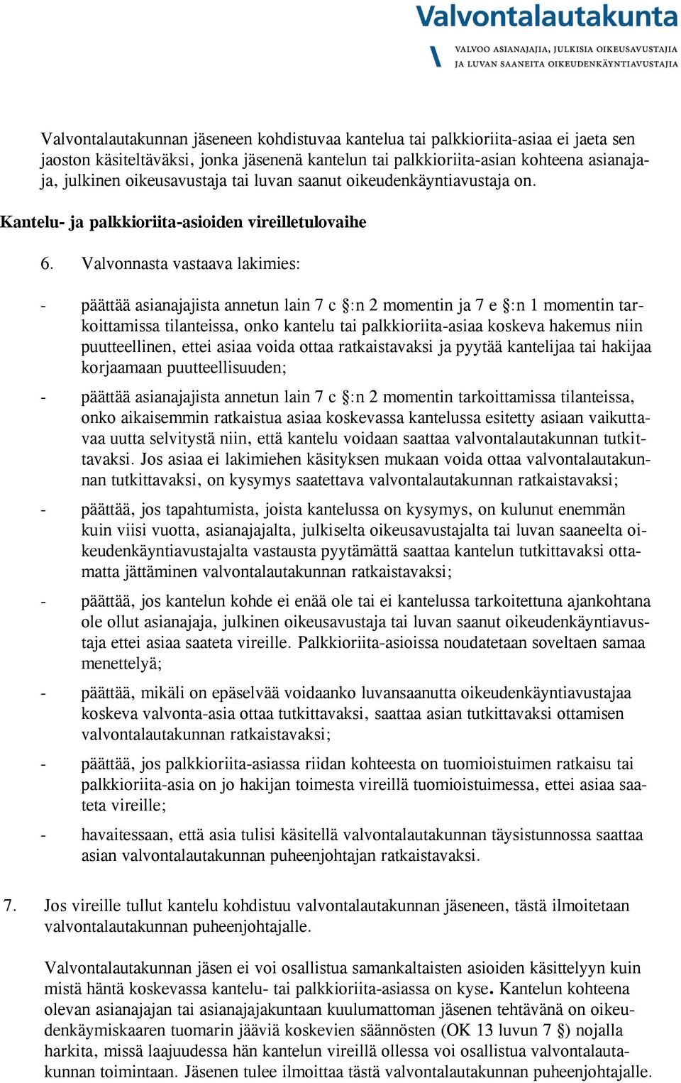 Valvonnasta vastaava lakimies: - päättää asianajajista annetun lain 7 c :n 2 momentin ja 7 e :n 1 momentin tarkoittamissa tilanteissa, onko kantelu tai palkkioriita-asiaa koskeva hakemus niin