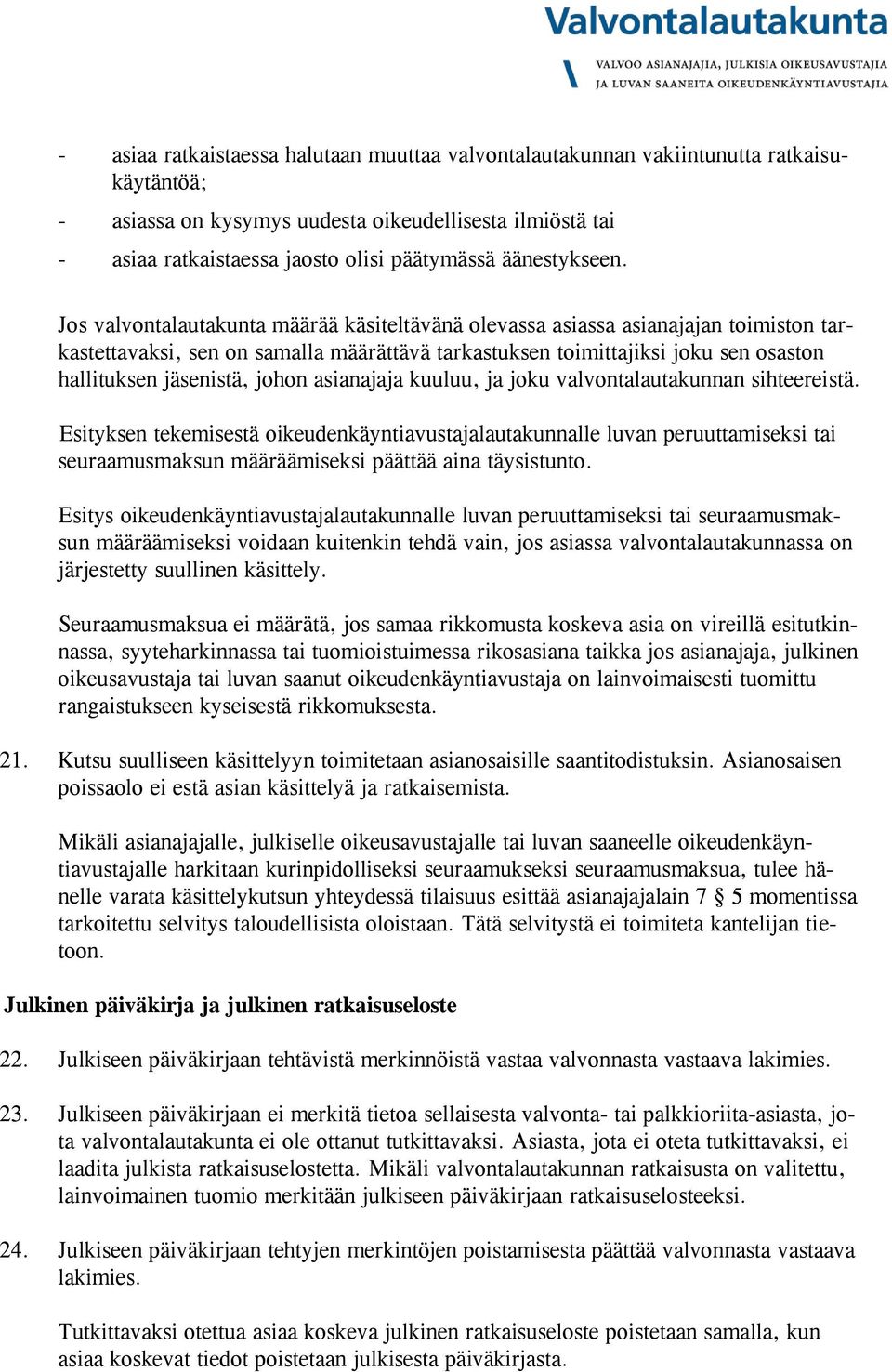 Jos valvontalautakunta määrää käsiteltävänä olevassa asiassa asianajajan toimiston tarkastettavaksi, sen on samalla määrättävä tarkastuksen toimittajiksi joku sen osaston hallituksen jäsenistä, johon