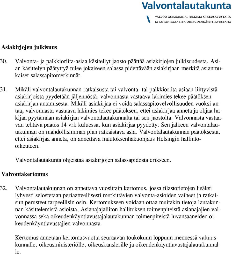 Mikäli valvontalautakunnan ratkaisusta tai valvonta- tai palkkioriita-asiaan liittyvistä asiakirjoista pyydetään jäljennöstä, valvonnasta vastaava lakimies tekee päätöksen asiakirjan antamisesta.