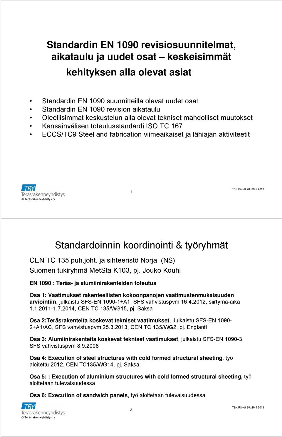 koordinointi & työryhmät CEN TC 135 puh.joht. ja sihteeristö Norja (NS) Suomen tukiryhmä MetSta K103, pj.