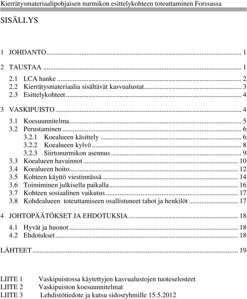 6 Toimiminen julkisella paikalla... 16 3.7 Kohteen sosiaalinen vaikutus... 17 3.8 Kohdealueen toteuttamiseen osallistuneet tahot ja henkilöt... 17 4 JOHTOPÄÄTÖKSET JA EHDOTUKSIA... 18 4.