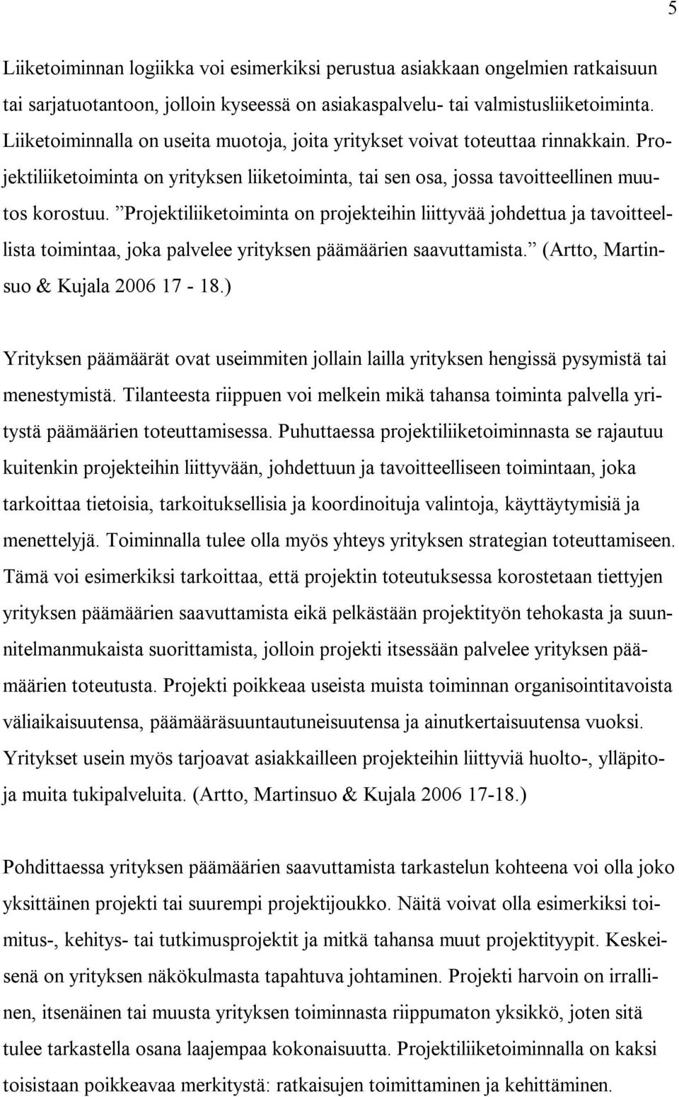Projektiliiketoiminta on projekteihin liittyvää johdettua ja tavoitteellista toimintaa, joka palvelee yrityksen päämäärien saavuttamista. (Artto, Martinsuo & Kujala 2006 17-18.