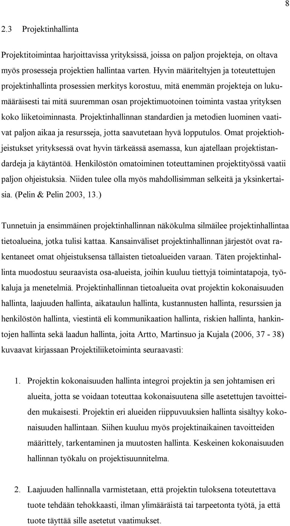 koko liiketoiminnasta. Projektinhallinnan standardien ja metodien luominen vaativat paljon aikaa ja resursseja, jotta saavutetaan hyvä lopputulos.