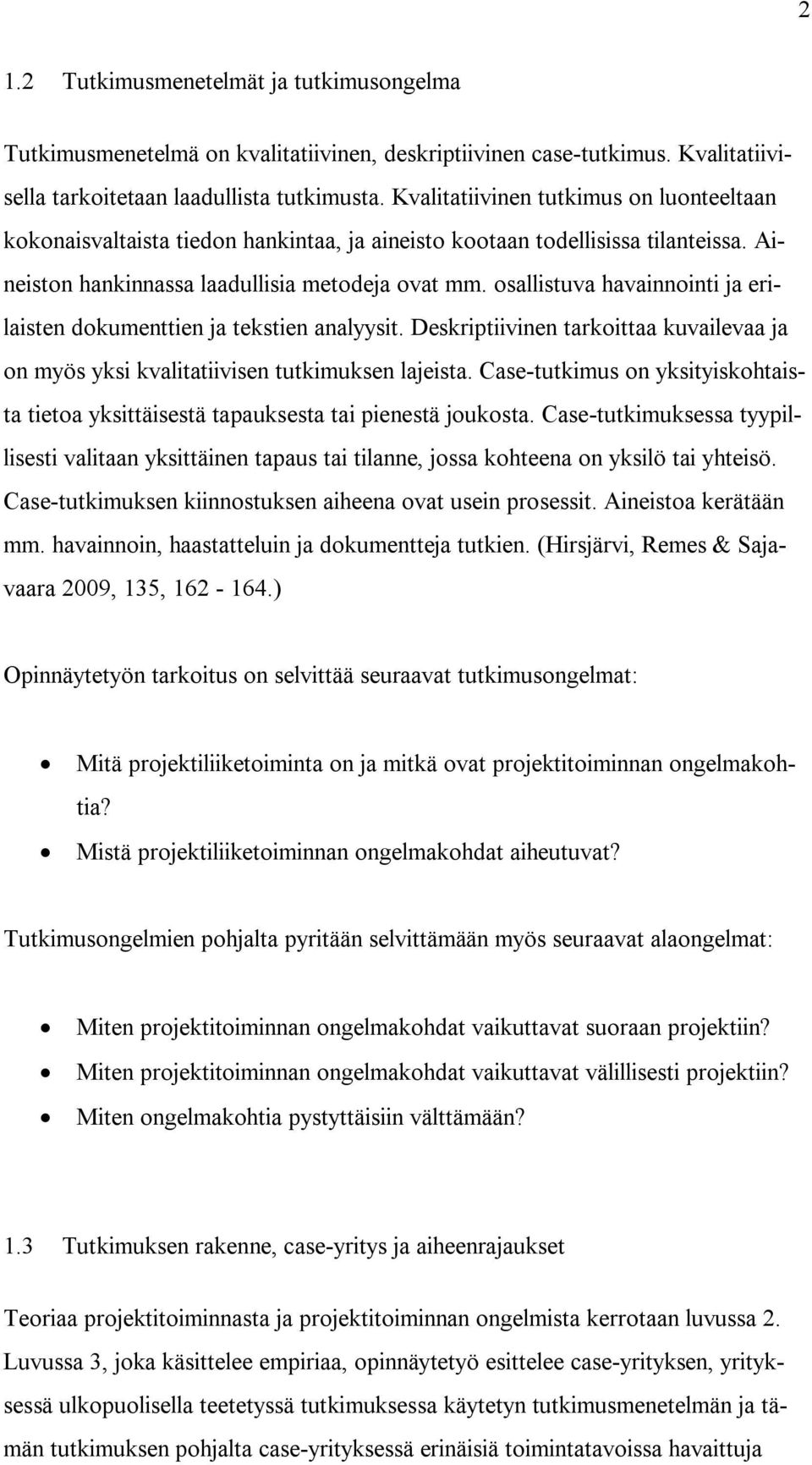 osallistuva havainnointi ja erilaisten dokumenttien ja tekstien analyysit. Deskriptiivinen tarkoittaa kuvailevaa ja on myös yksi kvalitatiivisen tutkimuksen lajeista.