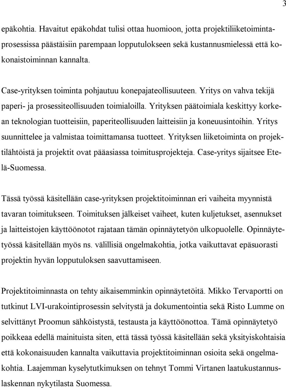 Yrityksen päätoimiala keskittyy korkean teknologian tuotteisiin, paperiteollisuuden laitteisiin ja koneuusintoihin. Yritys suunnittelee ja valmistaa toimittamansa tuotteet.