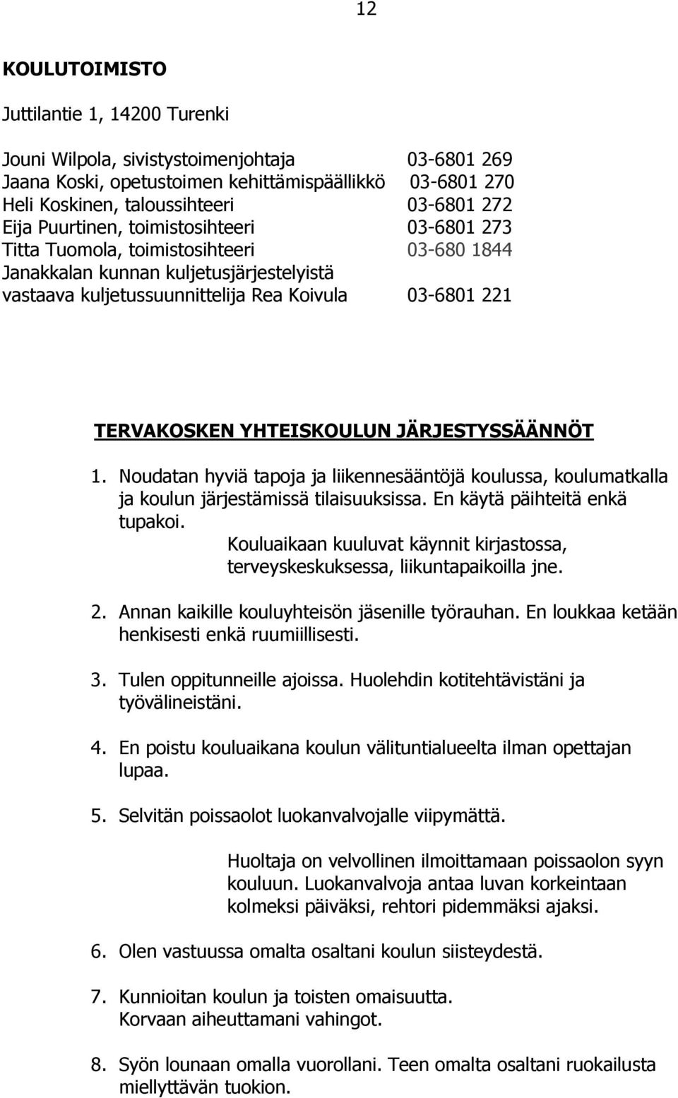 YHTEISKOULUN JÄRJESTYSSÄÄNNÖT 1. Noudatan hyviä tapoja ja liikennesääntöjä koulussa, koulumatkalla ja koulun järjestämissä tilaisuuksissa. En käytä päihteitä enkä tupakoi.