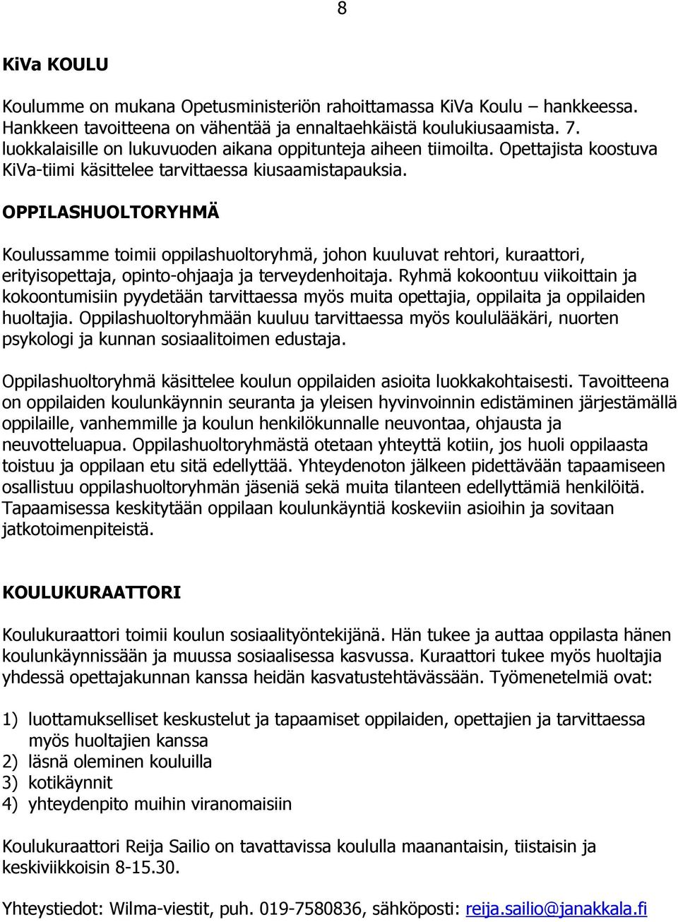 OPPILASHUOLTORYHMÄ Koulussamme toimii oppilashuoltoryhmä, johon kuuluvat rehtori, kuraattori, erityisopettaja, opinto-ohjaaja ja terveydenhoitaja.