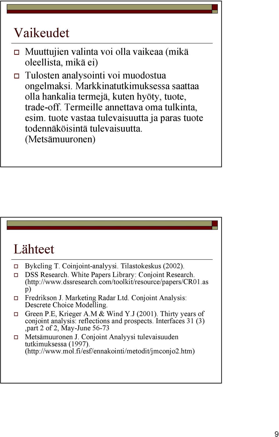 DSS Research. White Papers Library: Conjoint Research. (http://www.dssresearch.com/toolkit/resource/papers/cr01.as p) Fredrikson J. Marketing Radar Ltd. Conjoint Analysis: Descrete Choice Modelling.