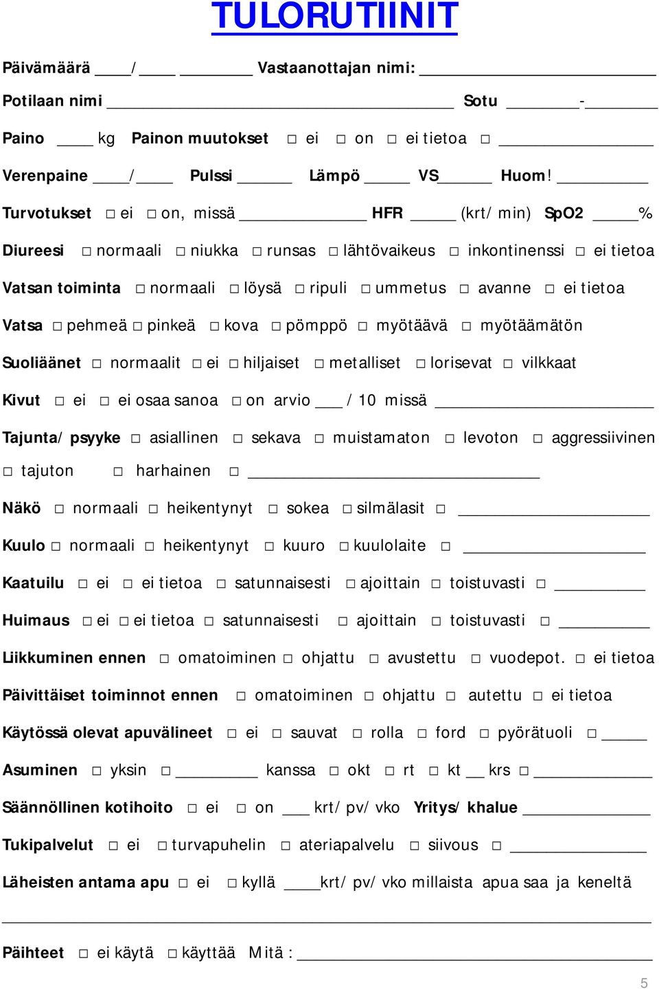 kova pömppö myötäävä myötäämätön Suoliäänet normaalit ei hiljaiset metalliset lorisevat vilkkaat Kivut ei ei osaa sanoa on arvio / 10 missä Tajunta/ psyyke asiallinen sekava muistamaton levoton