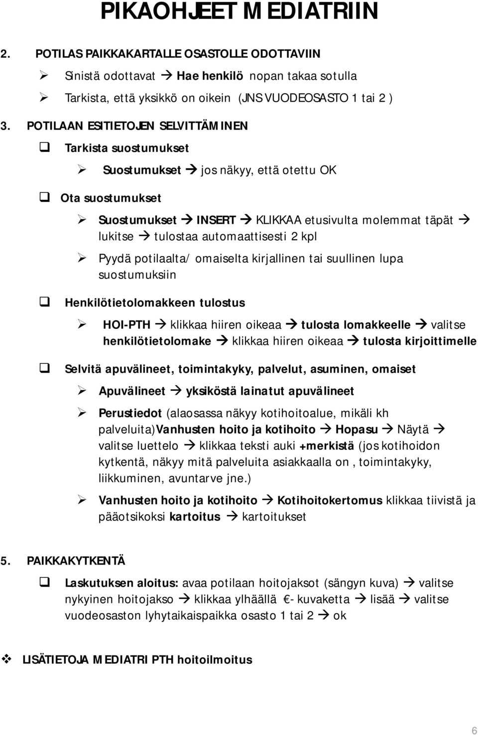 2 kpl Pyydä potilaalta/ omaiselta kirjallinen tai suullinen lupa suostumuksiin Henkilötietolomakkeen tulostus HOI-PTH klikkaa hiiren oikeaa tulosta lomakkeelle valitse henkilötietolomake klikkaa