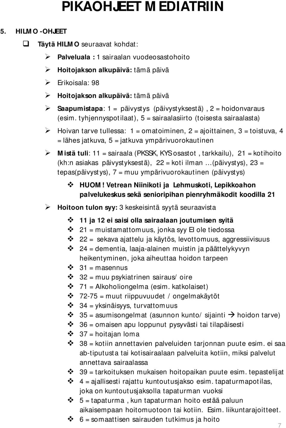 tyhjennyspotilaat), 5 = sairaalasiirto (toisesta sairaalasta) Hoivan tarve tullessa: 1 = omatoiminen, 2 = ajoittainen, 3 = toistuva, 4 = lähes jatkuva, 5 = jatkuva ympärivuorokautinen Mistä tuli: 11