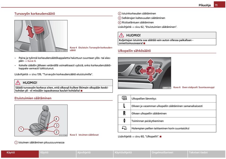 Kuva 4 Etuistuin: Turvavyön korkeudensäätö Ulkopeilin sähkösäätö Paina ja työnnä korkeudensäätökappaletta haluttuun suuntaan ylös- tai alaspäin kuva 4.