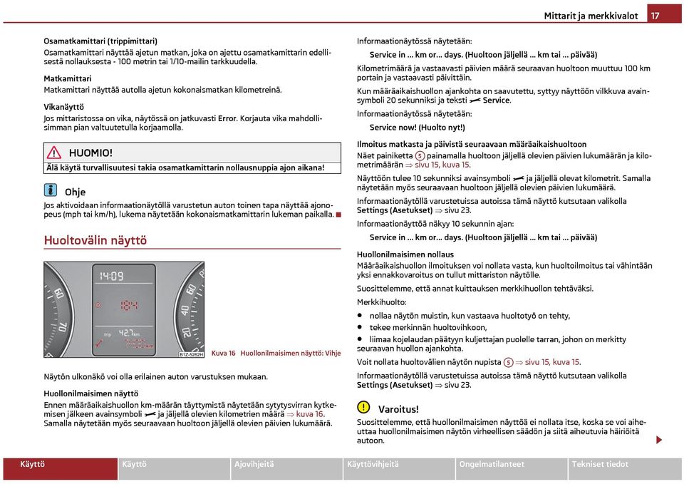 Korjauta vika mahdollisimman pian valtuutetulla korjaamolla. Älä käytä turvallisuutesi takia osamatkamittarin nollausnuppia ajon aikana!