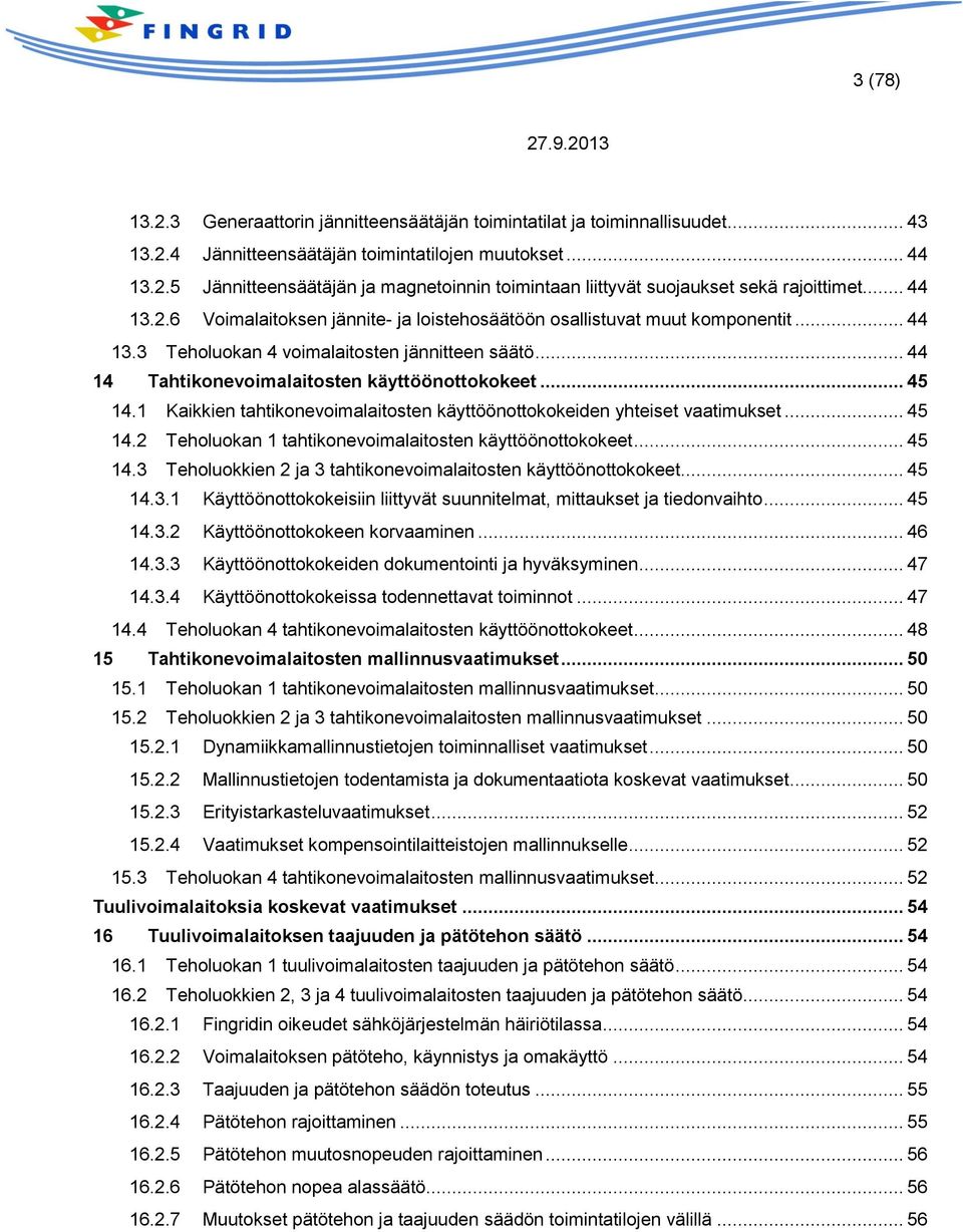 .. 45 14.1 Kaikkien tahtikonevoimalaitosten käyttöönottokokeiden yhteiset vaatimukset... 45 14.2 Teholuokan 1 tahtikonevoimalaitosten käyttöönottokokeet... 45 14.3 Teholuokkien 2 ja 3 tahtikonevoimalaitosten käyttöönottokokeet.