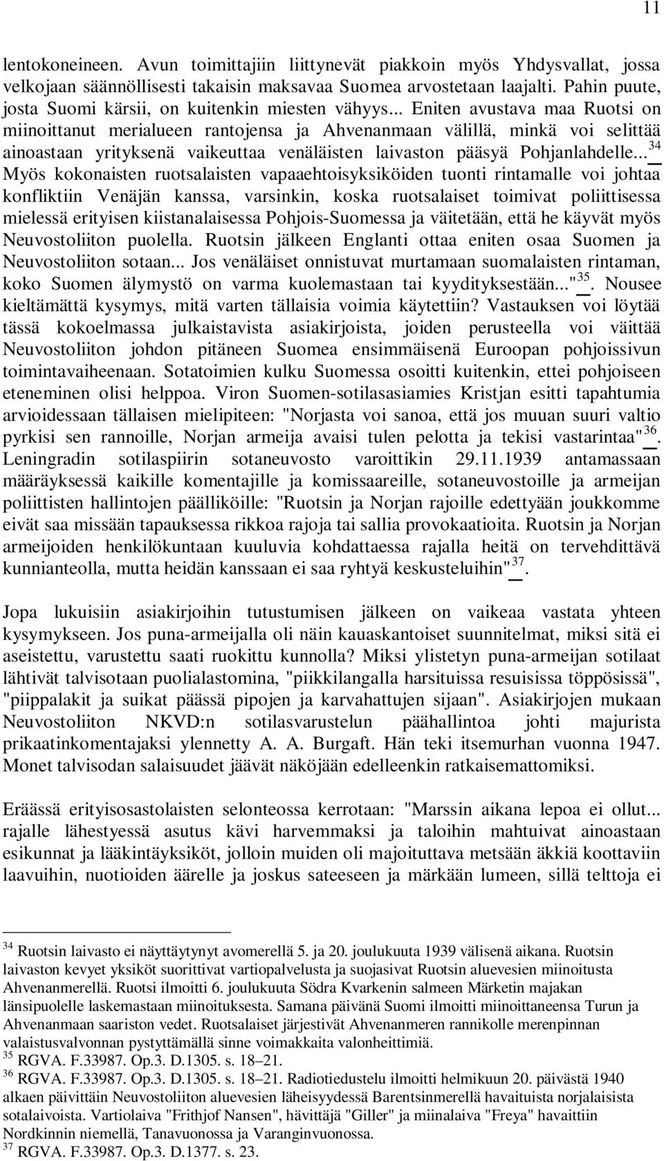 .. Eniten avustava maa Ruotsi on miinoittanut merialueen rantojensa ja Ahvenanmaan välillä, minkä voi selittää ainoastaan yrityksenä vaikeuttaa venäläisten laivaston pääsyä Pohjanlahdelle.