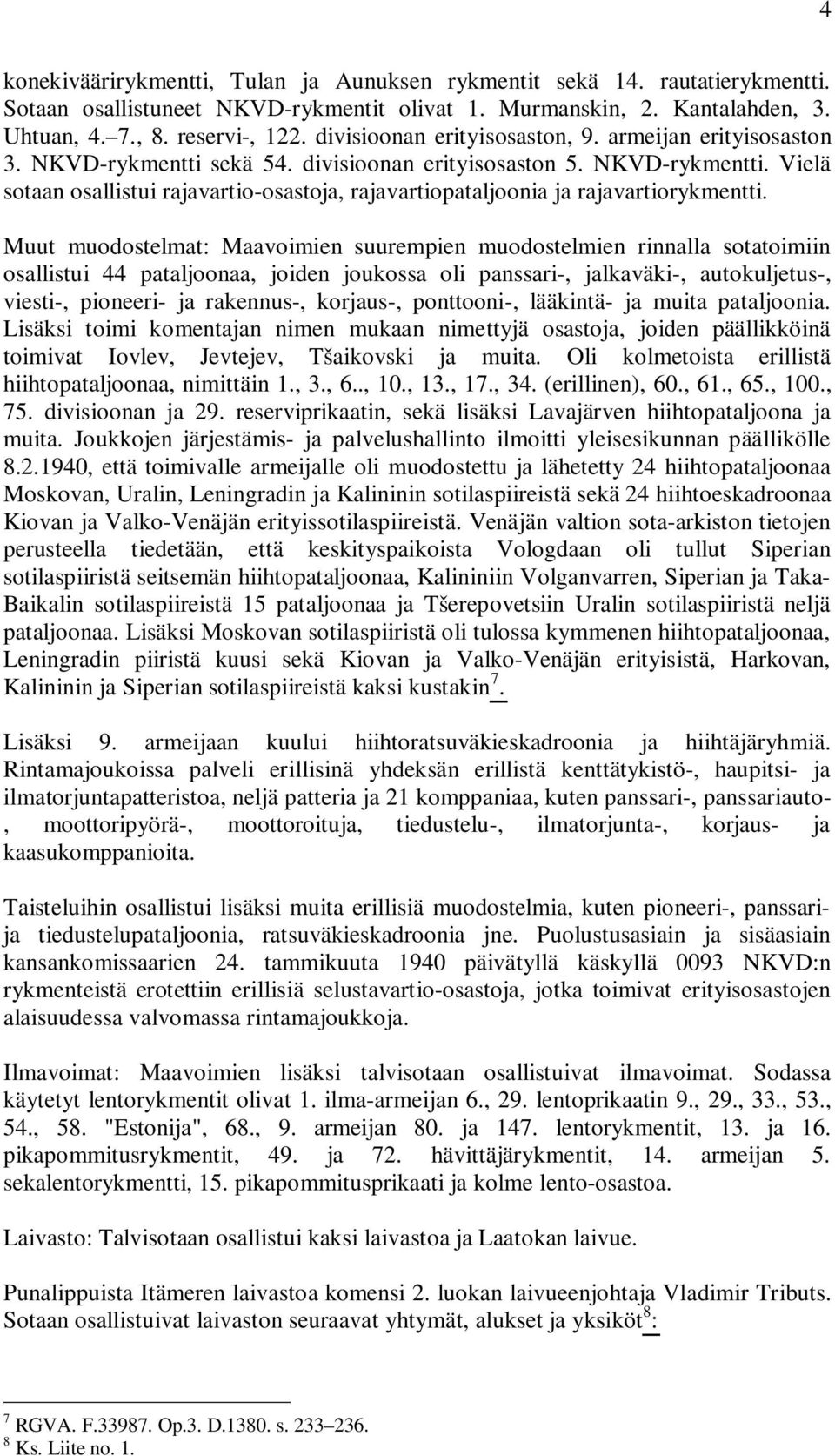 Muut muodostelmat: Maavoimien suurempien muodostelmien rinnalla sotatoimiin osallistui 44 pataljoonaa, joiden joukossa oli panssari-, jalkaväki-, autokuljetus-, viesti-, pioneeri- ja rakennus-,