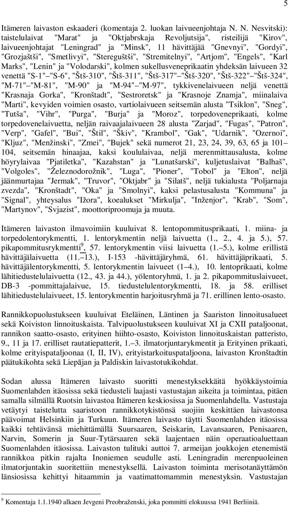 "Stereguštši", "Stremitelnyi", "Artjom", "Engels", "Karl Marks", "Lenin" ja "Volodarski", kolmen sukellusveneprikaatin yhdeksän laivueen 32 venettä "S-1" "S-6", "Štš-310", "Štš-311", "Štš-317"