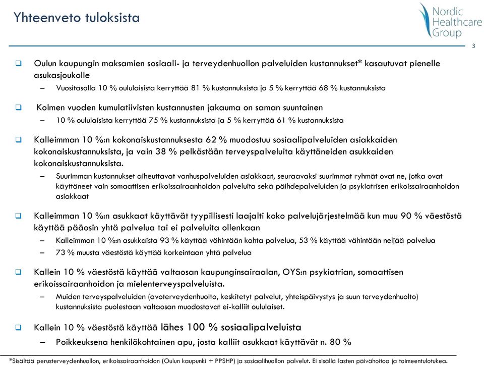 kustannuksista Kalleimman 10 %:n kokonaiskustannuksesta 62 % muodostuu sosiaalipalveluiden asiakkaiden kokonaiskustannuksista, ja vain 38 % pelkästään terveyspalveluita käyttäneiden asukkaiden