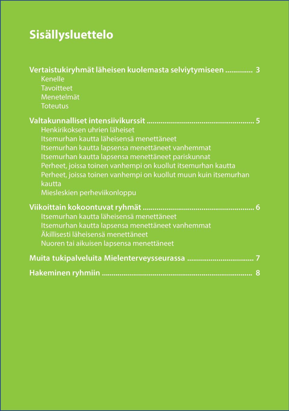 itsemurhan kautta Perheet, joissa toinen vanhempi on kuollut muun kuin itsemurhan kautta Miesleskien perheviikonloppu Viikoittain kokoontuvat ryhmät.