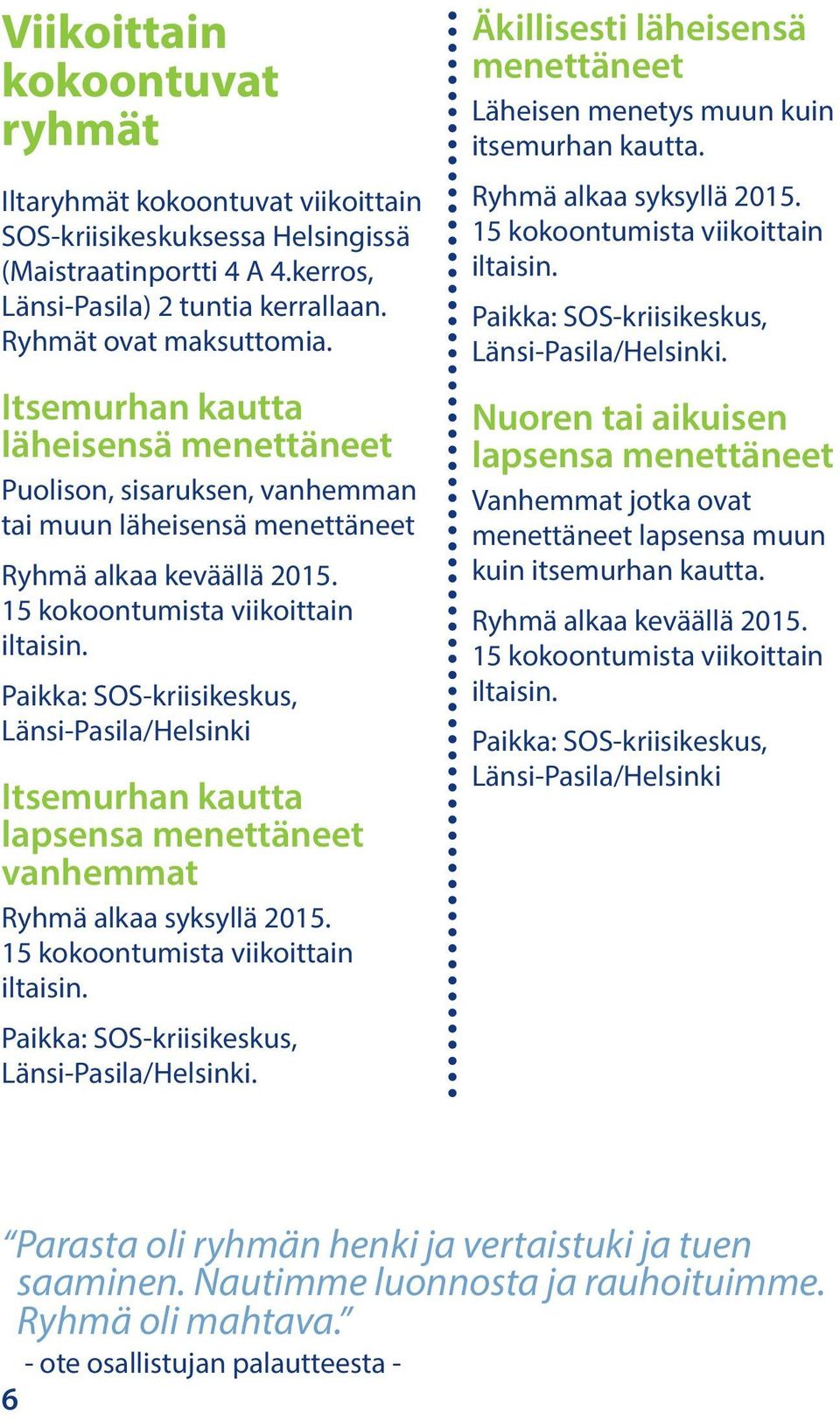 Paikka: SOS-kriisikeskus, Länsi-Pasila/Helsinki lapsensa menettäneet vanhemmat Ryhmä alkaa syksyllä 2015. 15 kokoontumista viikoittain iltaisin. Paikka: SOS-kriisikeskus, Länsi-Pasila/Helsinki.