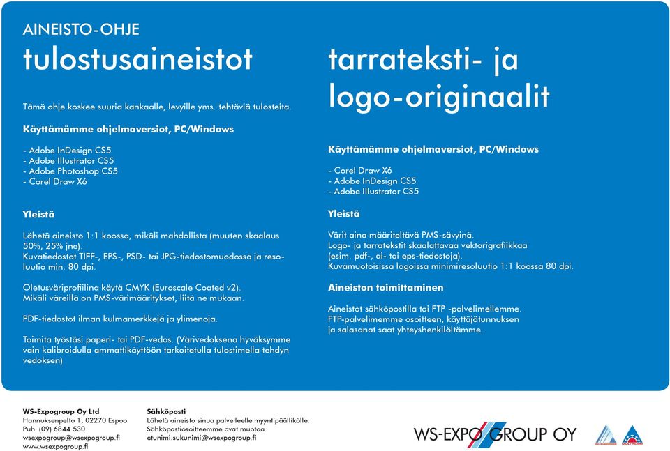 mahdollista (muuten skaalaus 50%, 25% jne). Kuvatiedostot TIFF-, EPS-, PSD- tai JPG-tiedostomuodossa ja resoluutio min. 80 dpi. Oletusväriprofiilina käytä CMYK (Euroscale Coated v2).