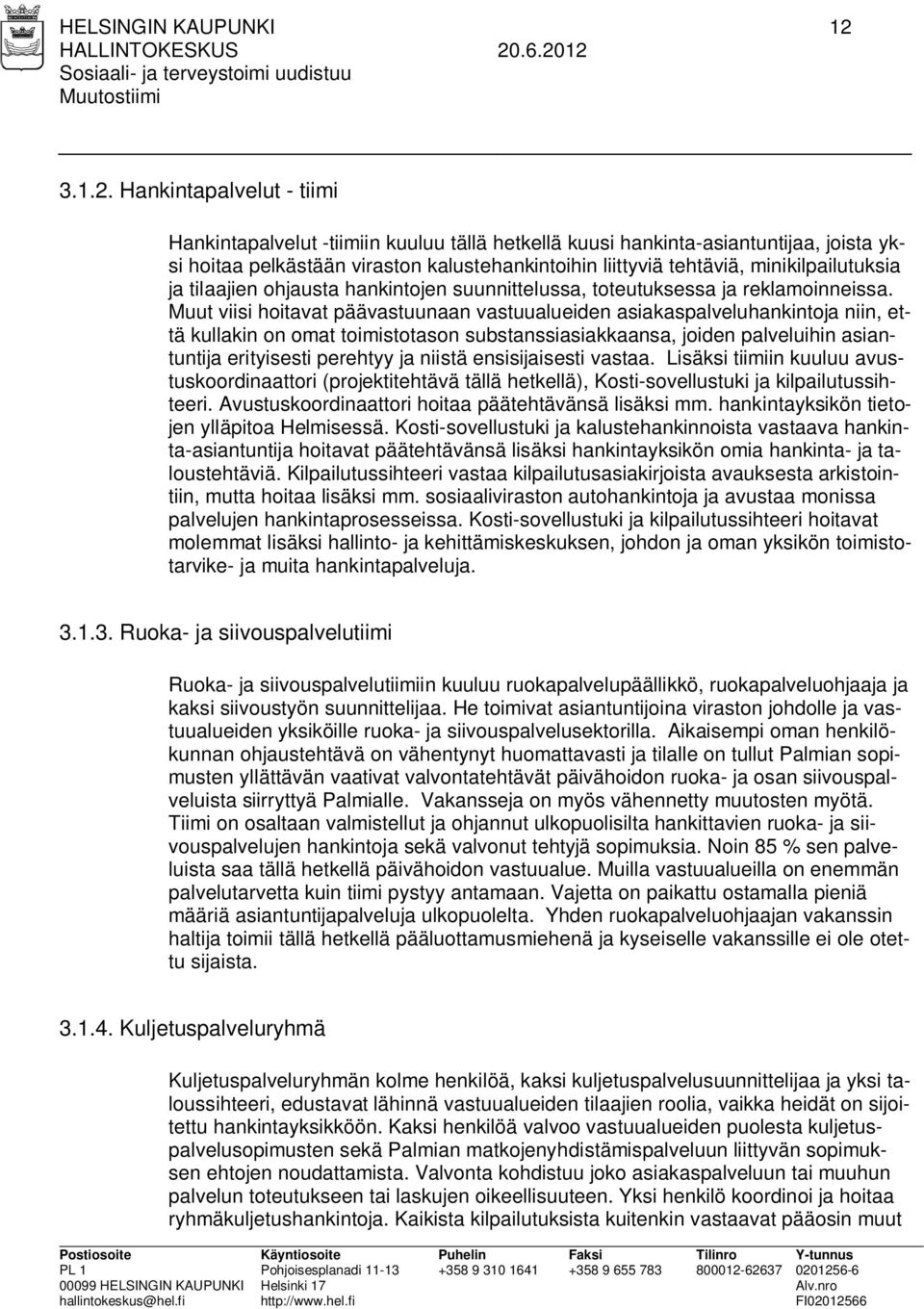 Hankintapalvelut - tiimi Hankintapalvelut -tiimiin kuuluu tällä hetkellä kuusi hankinta-asiantuntijaa, joista yksi hoitaa pelkästään viraston kalustehankintoihin liittyviä tehtäviä,