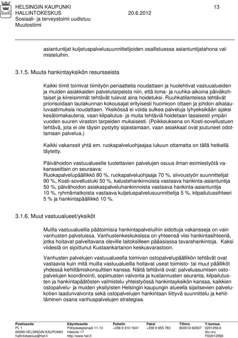 päiväkohtaiset ja kiireisimmät tehtävät tulevat aina hoidetuksi. Ruuhkatilanteissa tehtävät priorisoidaan lautakunnan kokousajat erityisesti huomioon ottaen ja johdon aikatauluvaatimuksia noudattaen.