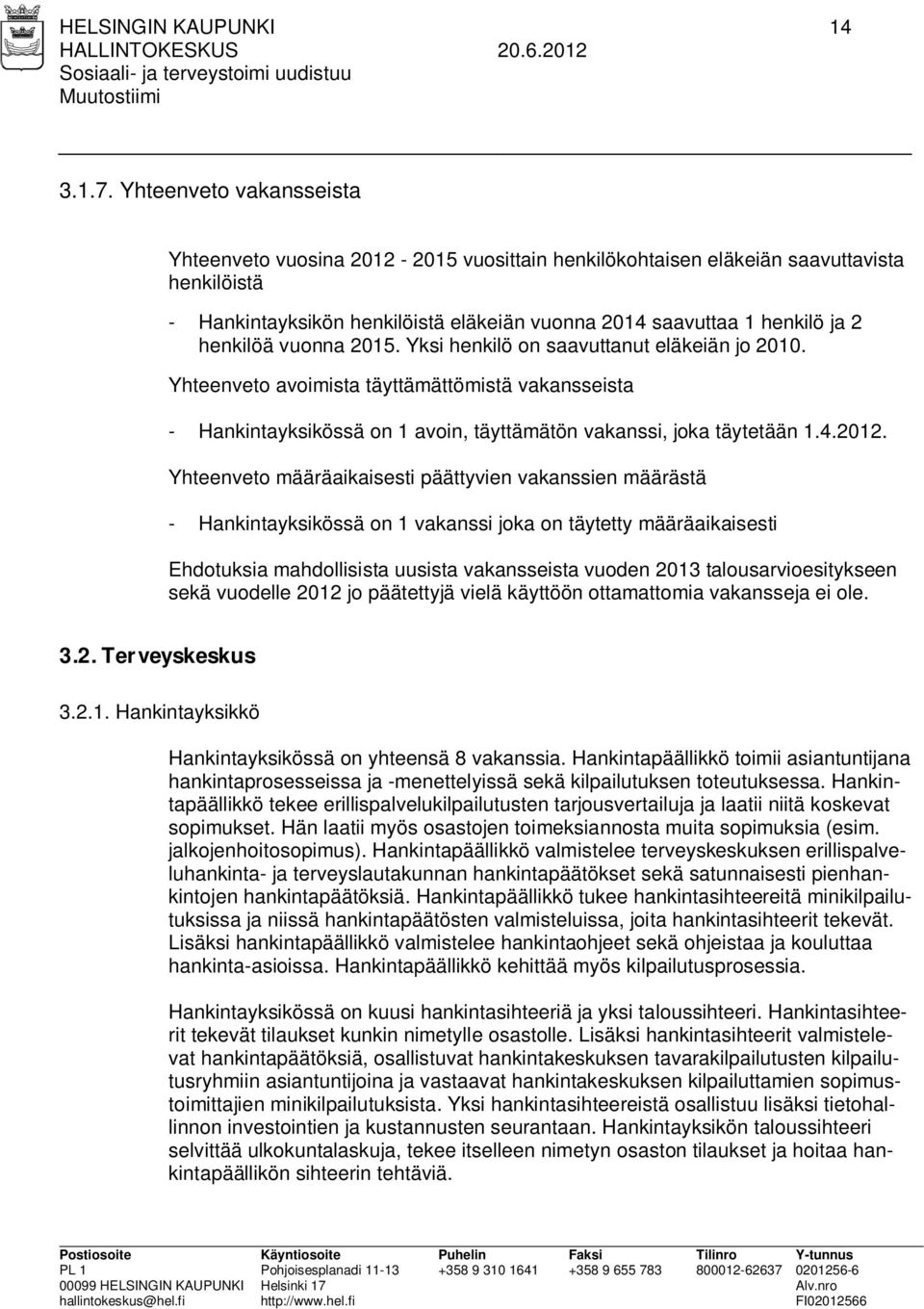 henkilöä vuonna 2015. Yksi henkilö on saavuttanut eläkeiän jo 2010. Yhteenveto avoimista täyttämättömistä vakansseista - Hankintayksikössä on 1 avoin, täyttämätön vakanssi, joka täytetään 1.4.2012.