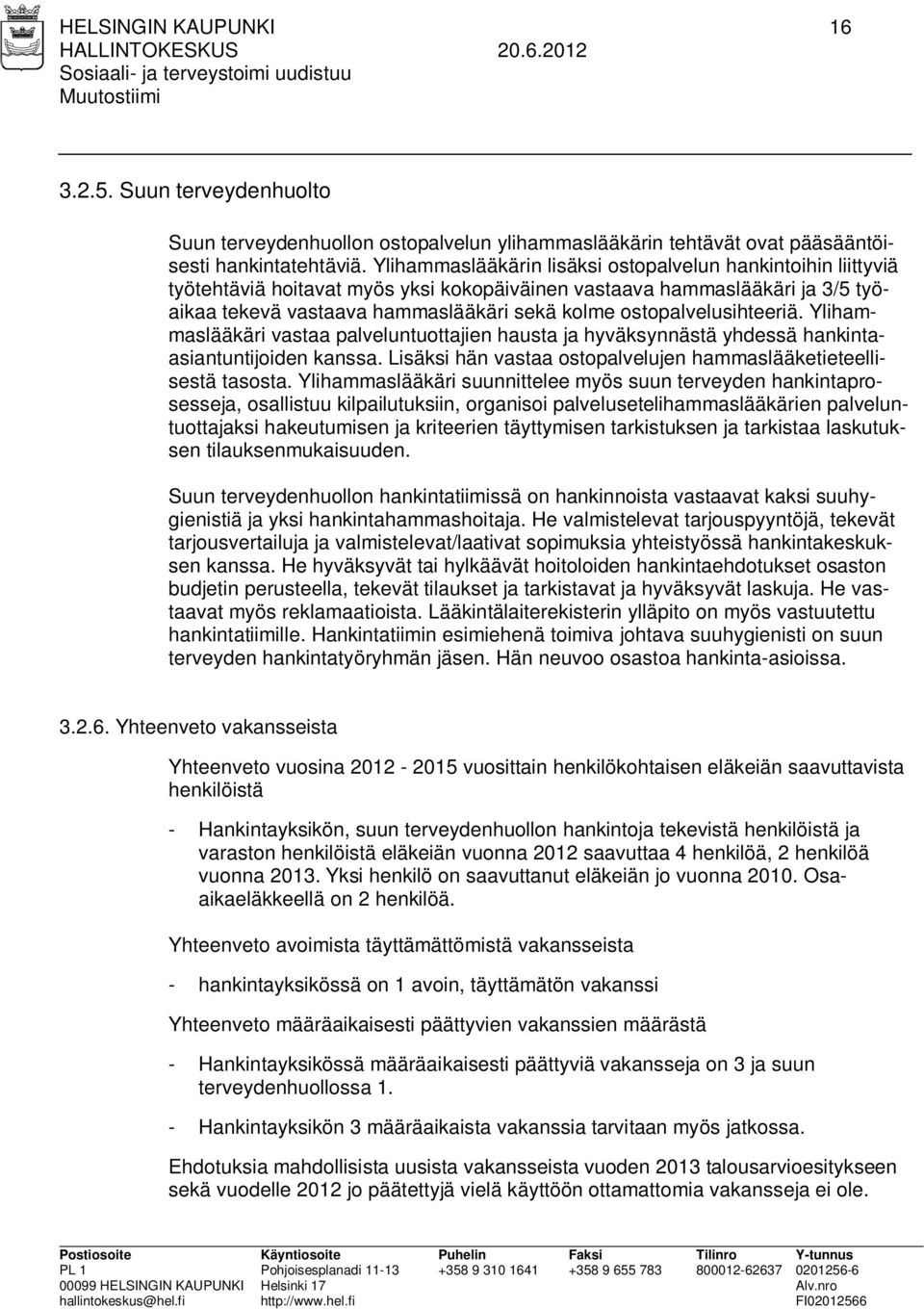 ostopalvelusihteeriä. Ylihammaslääkäri vastaa palveluntuottajien hausta ja hyväksynnästä yhdessä hankintaasiantuntijoiden kanssa. Lisäksi hän vastaa ostopalvelujen hammaslääketieteellisestä tasosta.